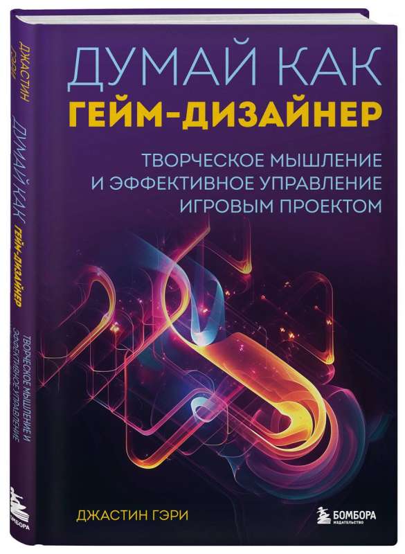 Думай как гейм-дизайнер. Творческое мышление и эффективное управление игровым проектом