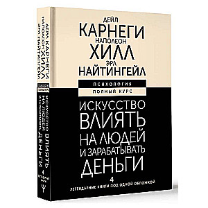 Искусство влиять на людей и зарабатывать деньги. 4 легендарные книги под одной обложкой