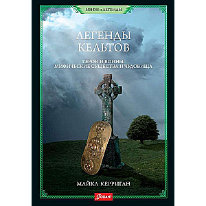 Легенды кельтов. Герои и воины. Мифические существа и чудовища