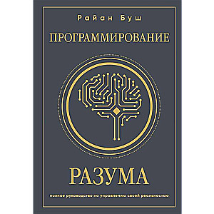 Программирование разума. Полное руководство по управлению своей реальностью