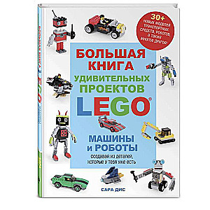 Большая книга удивительных проектов LEGO. Машины и роботы