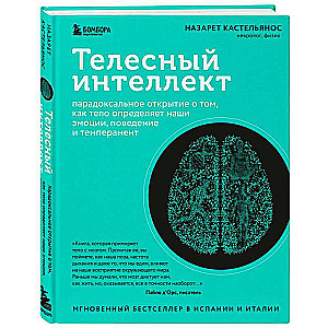 Телесный интеллект. Парадоксальное открытие о том, как тело определяет наши эмоции, поведение и темперамент