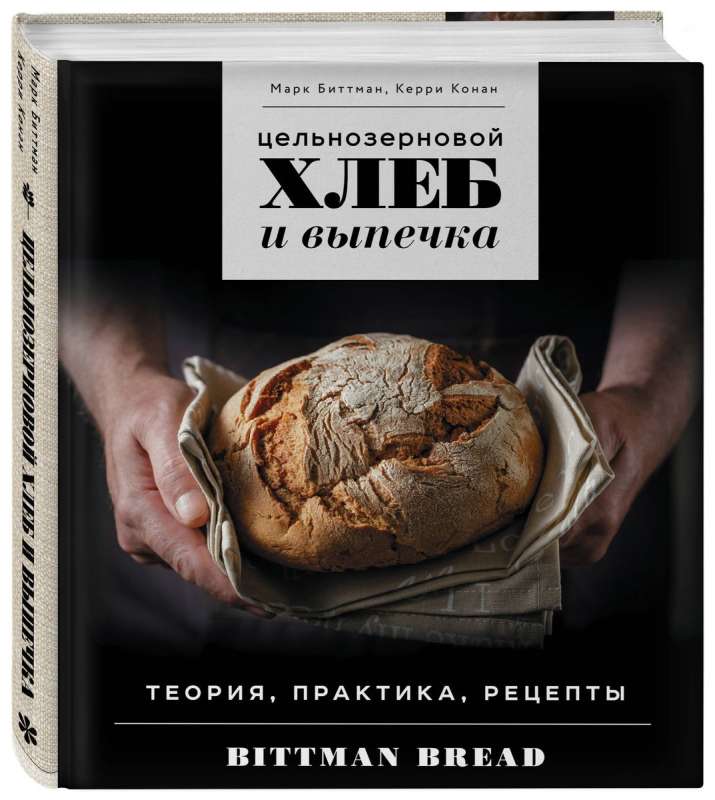 Цельнозерновой хлеб и выпечка. Теория, практика, рецепты