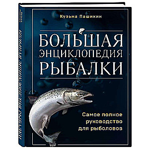 Большая энциклопедия рыбалки. Самое полное руководство для рыболовов