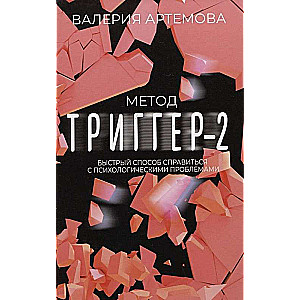 Метод "Триггер" - 2. Быстрый способ справиться с психологическими проблемами