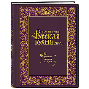 Русская кухня. Главное за 500 лет. Рецепты, техники, история