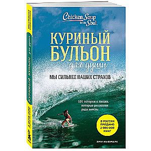 Куриный бульон для души. Мы сильнее наших страхов. 101 история о людях, которые рискнули ради мечты новое оформление