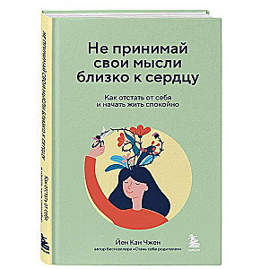 Не принимай свои мысли близко к сердцу. Как отстать от себя и начать жить спокойно