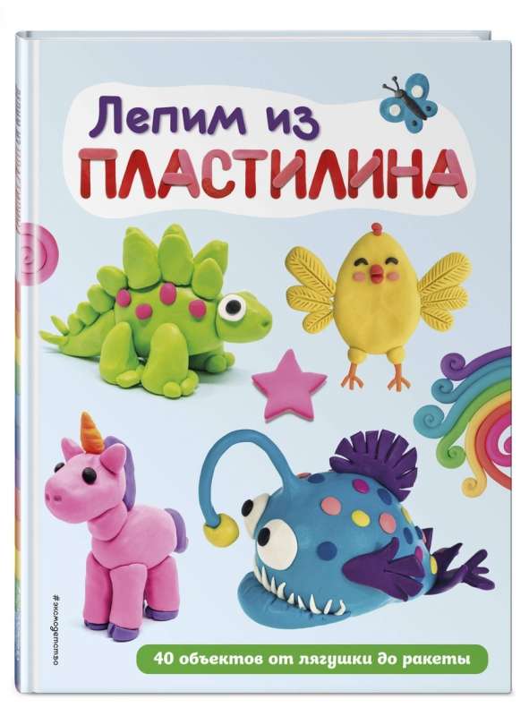 Лепим из пластилина: 40 объектов от лягушки до ракеты