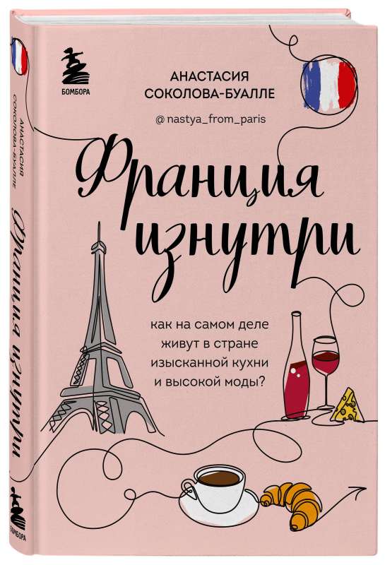 Франция изнутри. Как на самом деле живут в стране изысканной кухни и высокой моды? дополненное издание