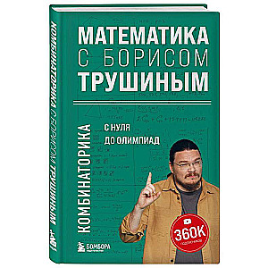 Математика с Борисом Трушиным. Комбинаторика: с нуля до олимпиад