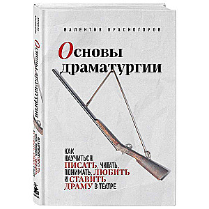 Основы драматургии. Как научиться писать, читать, понимать, любить и ставить драму в театре