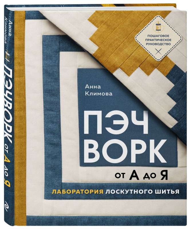 ПЭЧВОРК от А до Я. Лаборатория лоскутного шитья. Пошаговое практическое руководство