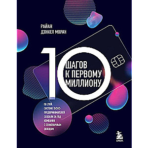 10 шагов к первому миллиону. По этой системе 300 предпринимателей создали за год компании с семизначным доходом