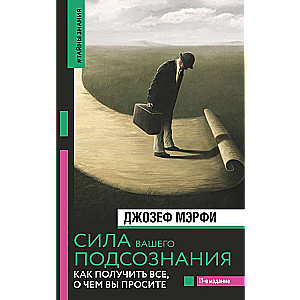 Сила вашего подсознания. Как получить все, о чем вы просите, 11-е издание