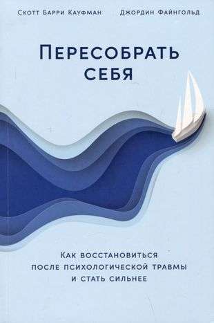 Пересобрать себя: Как восстановиться после психологической травмы и стать сильнее