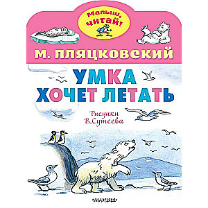 Умка хочет летать. Рисунки В.Сутеева