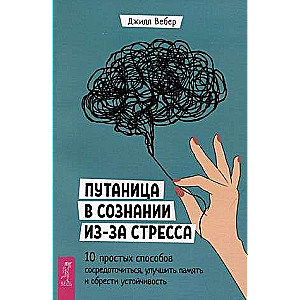 Путаница в сознании из-за стресса. 10 простых способов сосредоточиться, улучшить память 