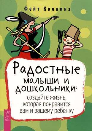 Радостные малыши и дошкольники: создайте жизнь, которая понравится вам и вашему ребенку 