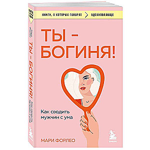 Ты - богиня! Как сводить мужчин с ума