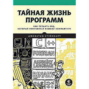 Тайная жизнь программ. Как создать код, который понравится вашему компьютеру