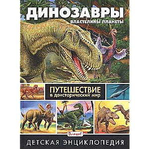 Динозавры-властелины планеты. Путешествие в доисторический мир. Детская энциклопедия