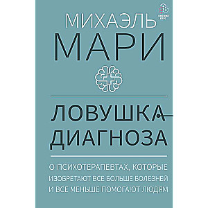 Ловушка диагноза. О психотерапевтах, которые изобретают все больше болезней и все меньше помогают людям