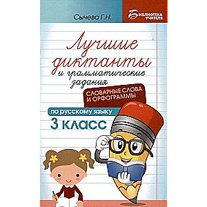 Лучшие диктанты и грамматические задания по русскому языку: словарные слова и орфограммы: 3 класс