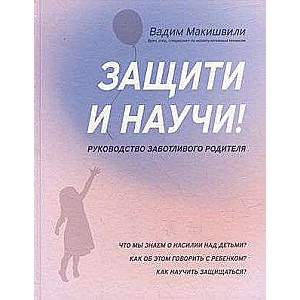 Защити и научи! Руководство заботливого родителя