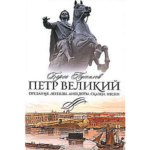 Петр Великий. Предания. Легенды. Анекдоты. Сказки. Песни