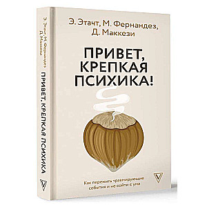 Привет, крепкая психика! Как пережить травмирующие события и не сойти с ума