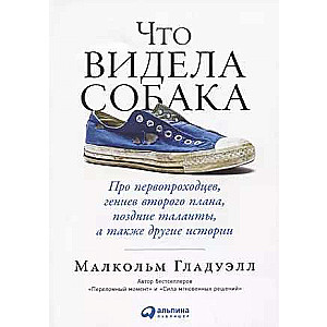 Что видела собака: Про первопроходцев, гениев второго плана, поздние таланты, а также другие истории