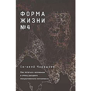 Форма жизни №4: Как остаться человеком в эпоху расцвета искусственного интеллекта