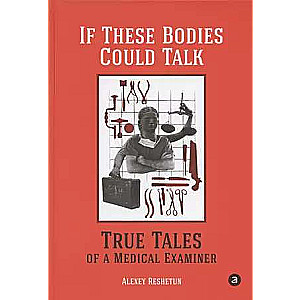 If These Bodies Could Talk: True Tales of a Medical Examiner