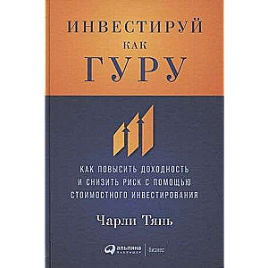 Инвестируй как гуру: Как повысить доходность и снизить риск с помощью стоимостного инвестирования