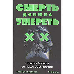 Смерть должна умереть: Наука в борьбе за наше бессмертие