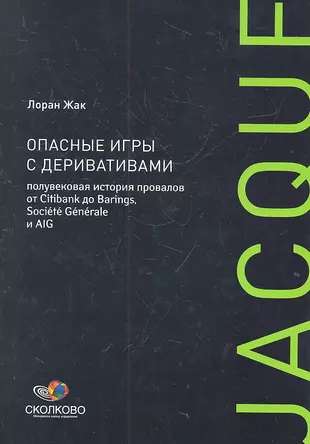 Опасные игры с деривативами: Полувековая история провалов от Citibank до Barings, Societe Generale и AIG