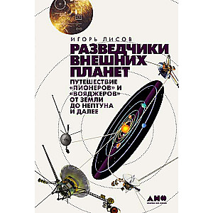 Разведчики внешних планет: путешествие Пионеров» и « Вояджеров от Земли до Нептуна и далее