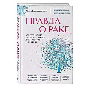 Правда о раке. Все, что нужно знать о причинах, диагностике и лечении