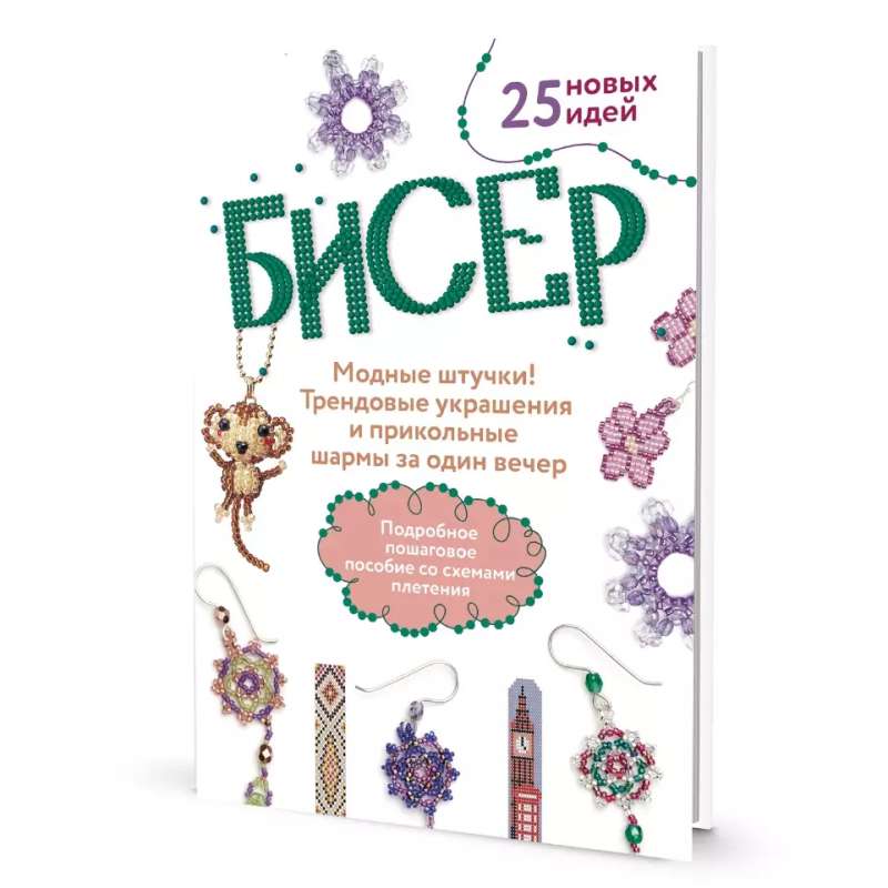 БИСЕР. Модные штучки! Трендовые украшения и прикольные шармы за один вечер. Подробное пошаговое пособие со схемами плетения. 25 новых идей