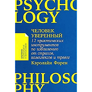 Человек уверенный: 12 практических инструментов по избавлению от страхов, комплексов и тревог