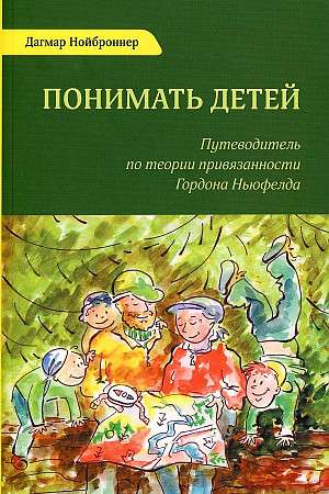 Понимать детей. Путеводитель по теории привязанности Гордона Ньюфелда