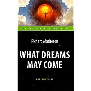 Куда приводят мечты What Dreams May Come. Книга для чтения на английском языке.  Intermediate