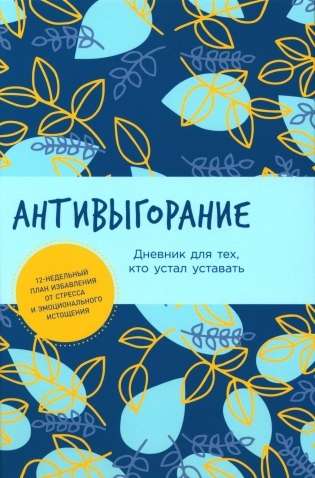 Антивыгорание: Дневник для тех, кто устал уставать. 12-недельный план избавления от стресса и эмоцио