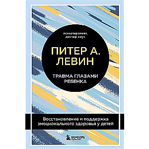 Травма глазами ребенка. Восстановление и поддержка эмоционального здоровья у детей