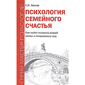 Психология семейного счастья. Как найти человека вашей мечты и понравиться ему