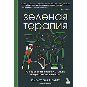 Зеленая терапия. Как прополоть сорняки в голове и взрастить свое счастье