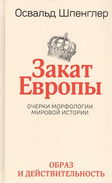 Закат Европы. Очерки морфологии мировой истории. Том 1. Образ и действительность