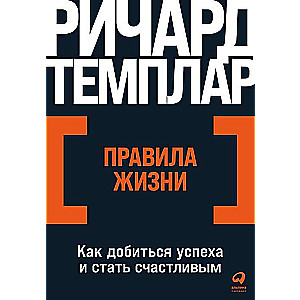 Правила жизни: Как добиться успеха и стать счастливым