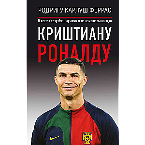 Криштиану Роналду. Я всегда хочу быть лучшим и не изменюсь никогда